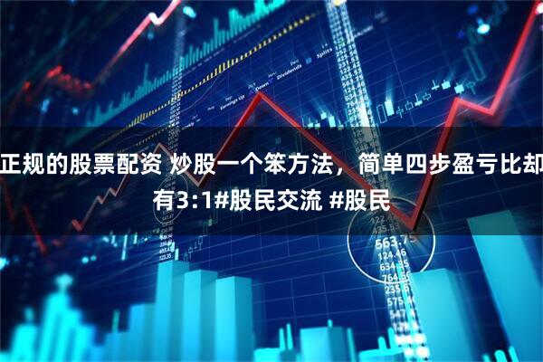 正规的股票配资 炒股一个笨方法，简单四步盈亏比却有3:1#股民交流 #股民