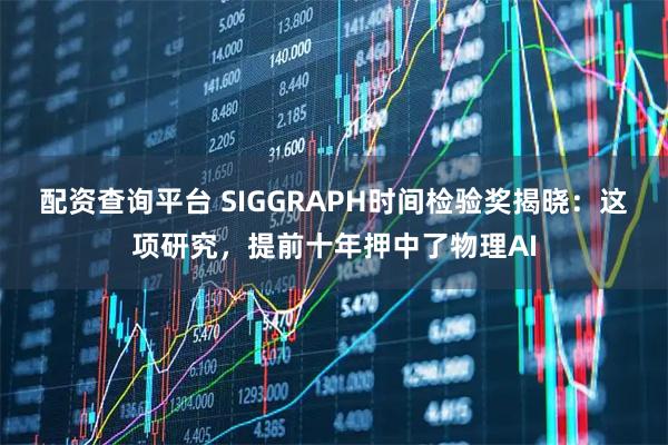 配资查询平台 SIGGRAPH时间检验奖揭晓：这项研究，提前十年押中了物理AI